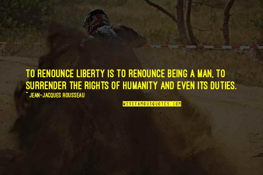 Trond Fausa Quotes By Jean-Jacques Rousseau: To renounce liberty is to renounce being a Trond Fausa Quotes By Jean-Jacques Rousseau: To renounce liberty is to renounce being a