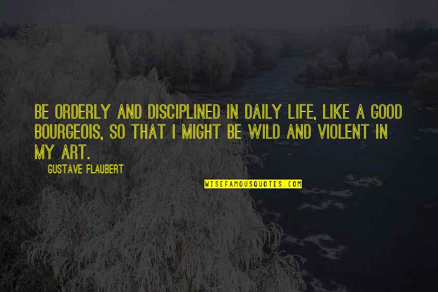 Trond Standnes Quotes By Gustave Flaubert: Be orderly and disciplined in daily life, like Trond Standnes Quotes By Gustave Flaubert: Be orderly and disciplined in daily life, like