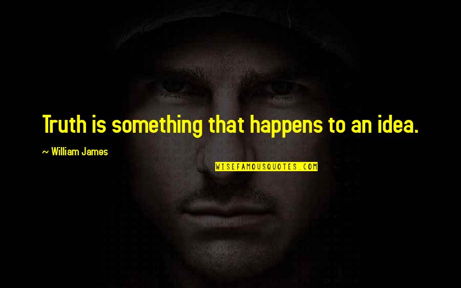 Trondossa Quotes By William James: Truth is something that happens to an idea. Trondossa Quotes By William James: Truth is something that happens to an idea.