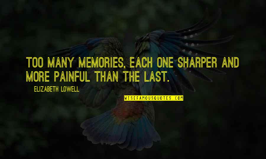 Trongone Petrocelli Quotes By Elizabeth Lowell: Too many memories, each one sharper and more Trongone Petrocelli Quotes By Elizabeth Lowell: Too many memories, each one sharper and more