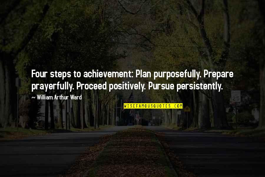Trongone Petrocelli Quotes By William Arthur Ward: Four steps to achievement: Plan purposefully. Prepare prayerfully. Trongone Petrocelli Quotes By William Arthur Ward: Four steps to achievement: Plan purposefully. Prepare prayerfully.