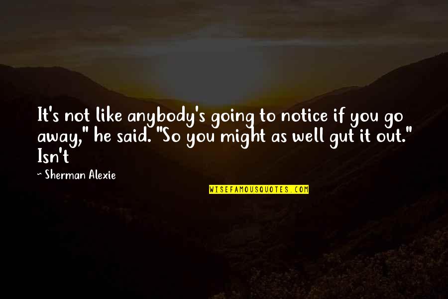 Tronick 1989 Quotes By Sherman Alexie: It's not like anybody's going to notice if Tronick 1989 Quotes By Sherman Alexie: It's not like anybody's going to notice if