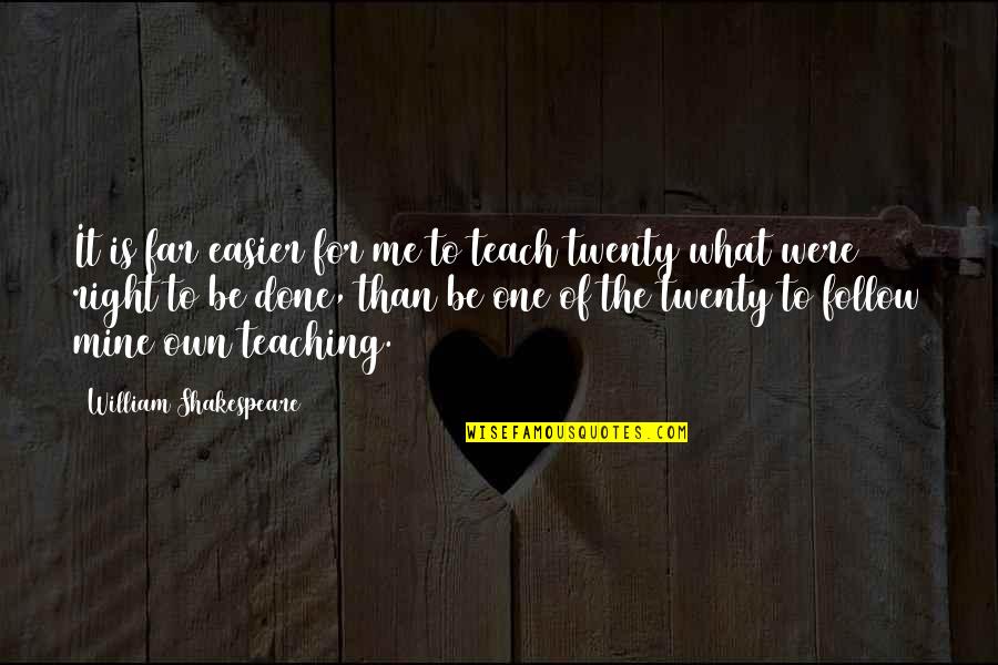 Tronie 365 Quotes By William Shakespeare: It is far easier for me to teach Tronie 365 Quotes By William Shakespeare: It is far easier for me to teach