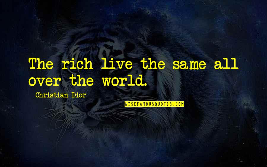 Tronie Homes Quotes By Christian Dior: The rich live the same all over the