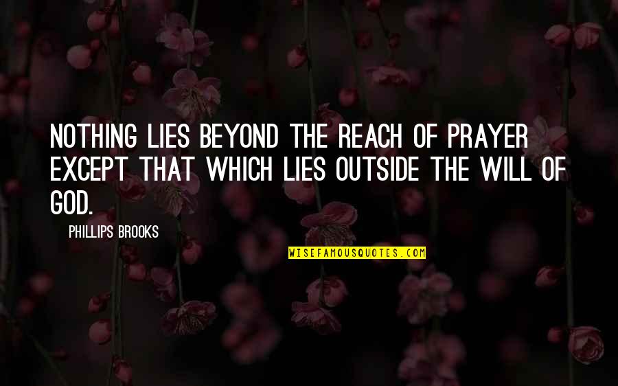 Tronstad Leif Quotes By Phillips Brooks: Nothing lies beyond the reach of prayer except