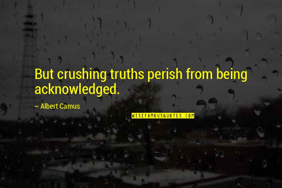 Tronul Secret Quotes By Albert Camus: But crushing truths perish from being acknowledged. Tronul Secret Quotes By Albert Camus: But crushing truths perish from being acknowledged.