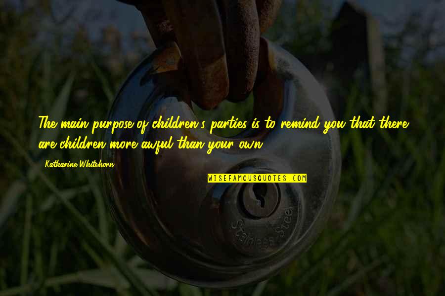 Troon Prive Quotes By Katharine Whitehorn: The main purpose of children's parties is to Troon Prive Quotes By Katharine Whitehorn: The main purpose of children's parties is to