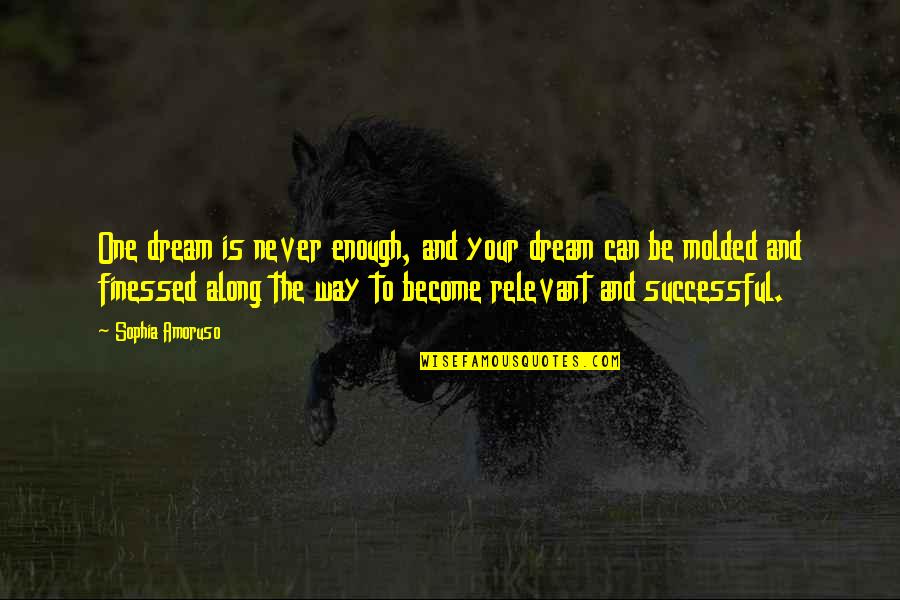 Troon Prive Quotes By Sophia Amoruso: One dream is never enough, and your dream Troon Prive Quotes By Sophia Amoruso: One dream is never enough, and your dream