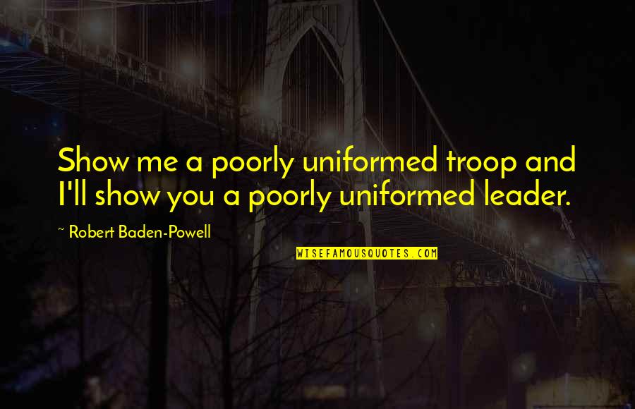 Troop Quotes By Robert Baden-Powell: Show me a poorly uniformed troop and I'll Troop Quotes By Robert Baden-Powell: Show me a poorly uniformed troop and I'll