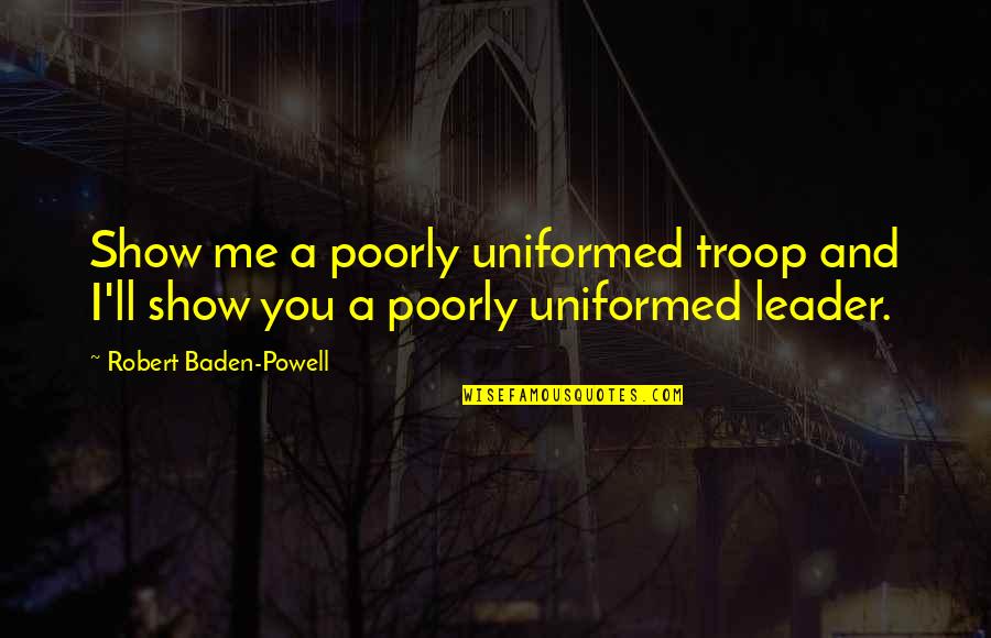 Troop Quotes By Robert Baden-Powell: Show me a poorly uniformed troop and I'll