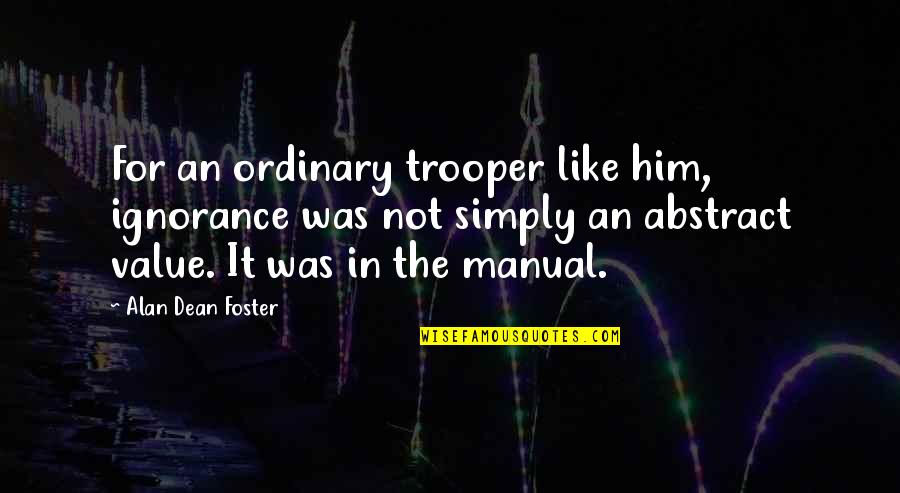 Trooper Quotes By Alan Dean Foster: For an ordinary trooper like him, ignorance was Trooper Quotes By Alan Dean Foster: For an ordinary trooper like him, ignorance was