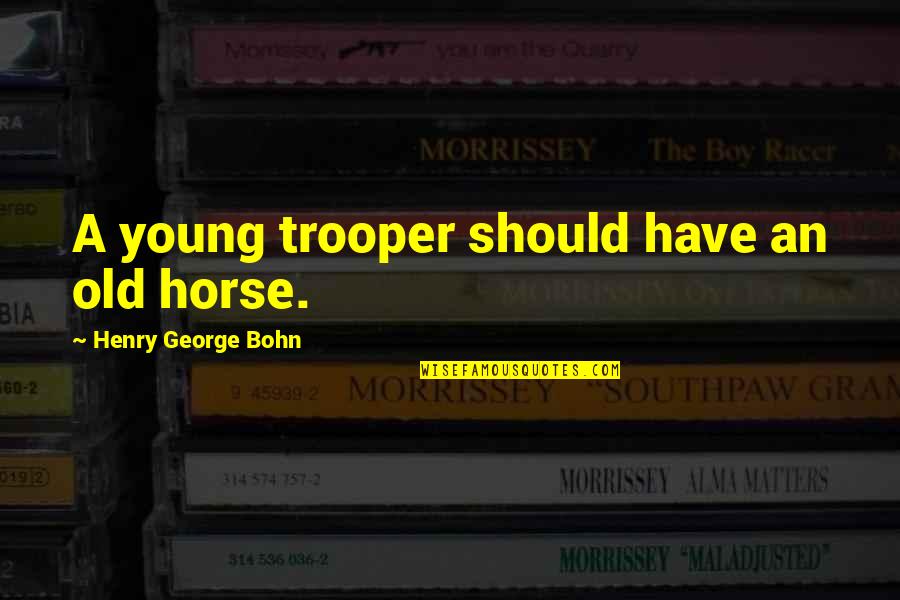 Trooper Quotes By Henry George Bohn: A young trooper should have an old horse. Trooper Quotes By Henry George Bohn: A young trooper should have an old horse.