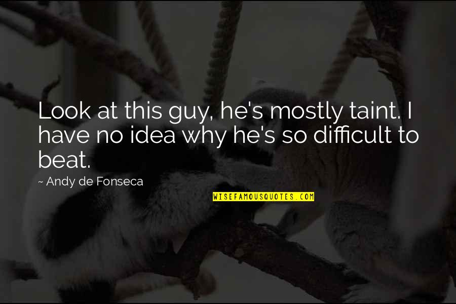 Trooper97 Quotes By Andy De Fonseca: Look at this guy, he's mostly taint. I Trooper97 Quotes By Andy De Fonseca: Look at this guy, he's mostly taint. I