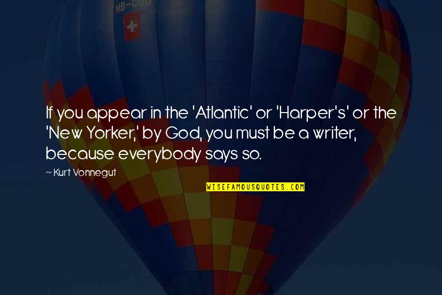 Trooping Of The Colors Quotes By Kurt Vonnegut: If you appear in the 'Atlantic' or 'Harper's'