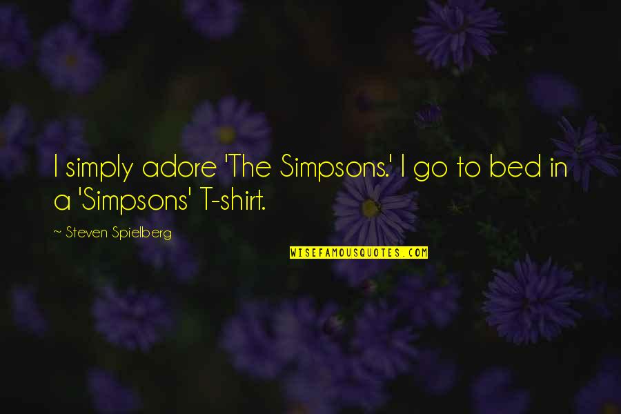 Troops Thanks Quotes By Steven Spielberg: I simply adore 'The Simpsons.' I go to