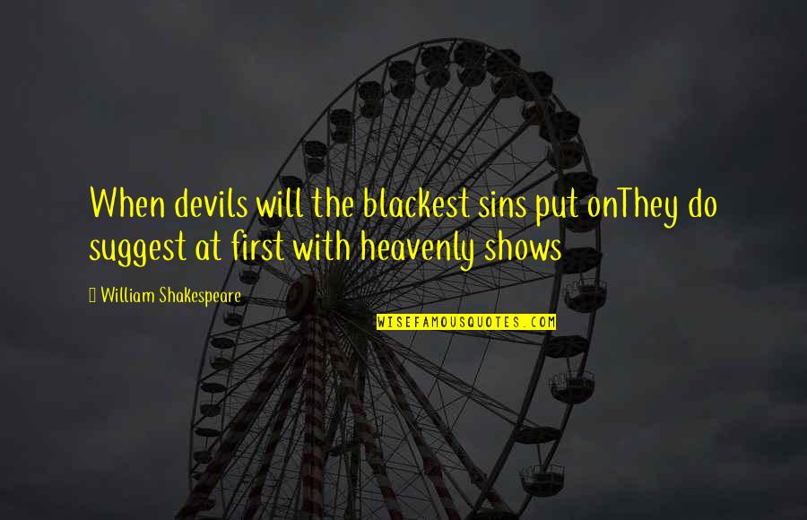 Troopship Darby Quotes By William Shakespeare: When devils will the blackest sins put onThey Troopship Darby Quotes By William Shakespeare: When devils will the blackest sins put onThey