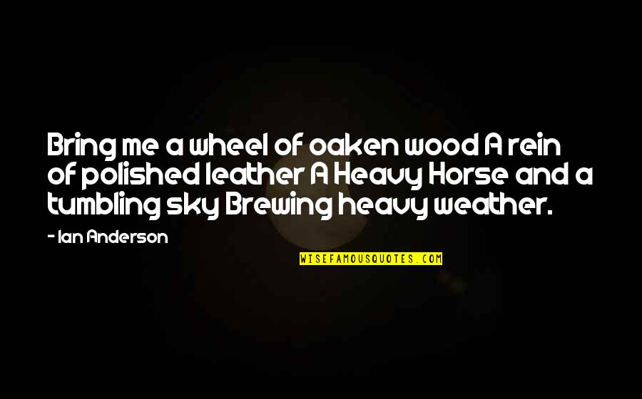 Troopships After Ww2 Quotes By Ian Anderson: Bring me a wheel of oaken wood A