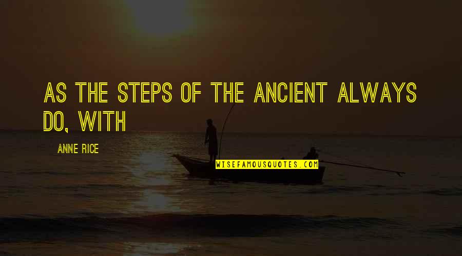 Troosers Quotes By Anne Rice: as the steps of the ancient always do,