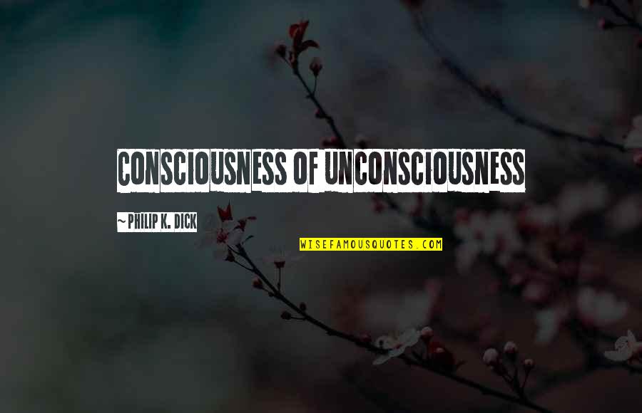 Troosers Quotes By Philip K. Dick: Consciousness of unconsciousness