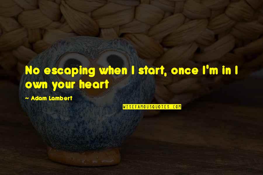 Troost Monuments Quotes By Adam Lambert: No escaping when I start, once I'm in Troost Monuments Quotes By Adam Lambert: No escaping when I start, once I'm in