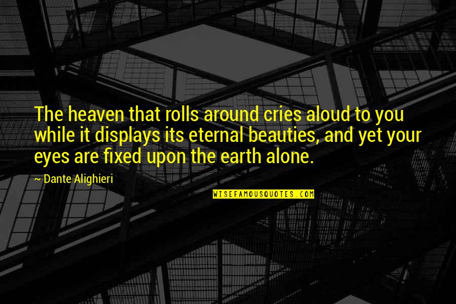 Troost Monuments Quotes By Dante Alighieri: The heaven that rolls around cries aloud to