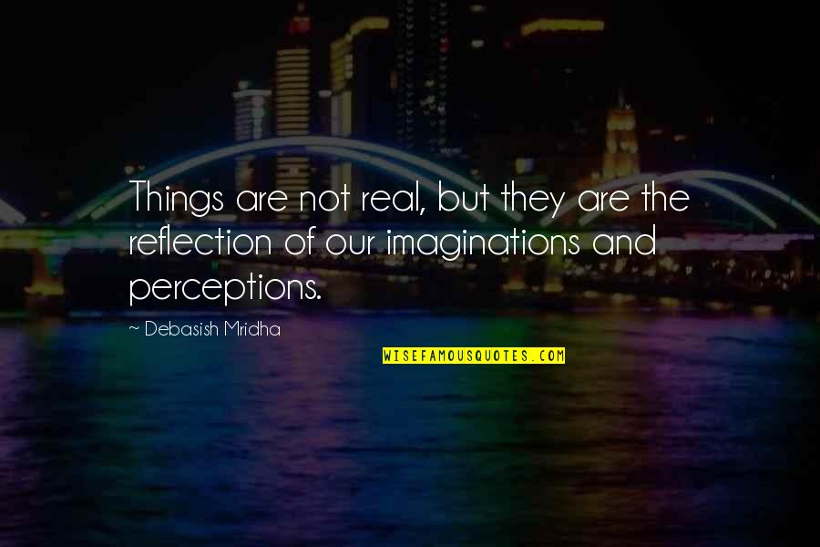 Tropa English Quotes By Debasish Mridha: Things are not real, but they are the