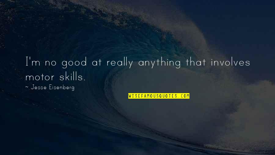 Tropas Paraquedistas Quotes By Jesse Eisenberg: I'm no good at really anything that involves