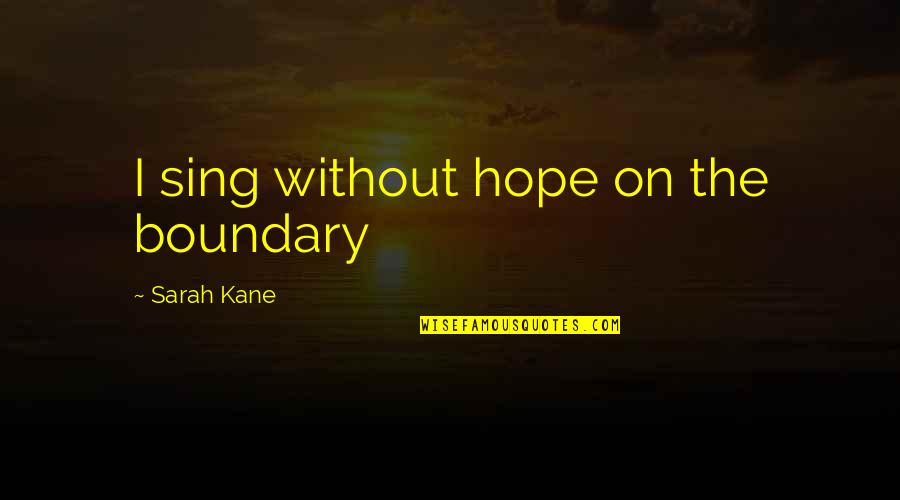 Tropas Paraquedistas Quotes By Sarah Kane: I sing without hope on the boundary