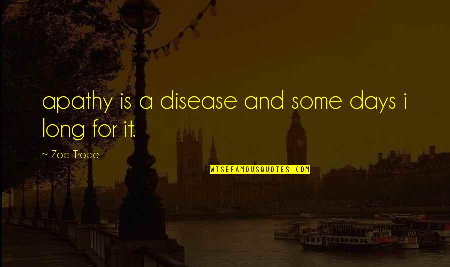Trope Quotes By Zoe Trope: apathy is a disease and some days i Trope Quotes By Zoe Trope: apathy is a disease and some days i