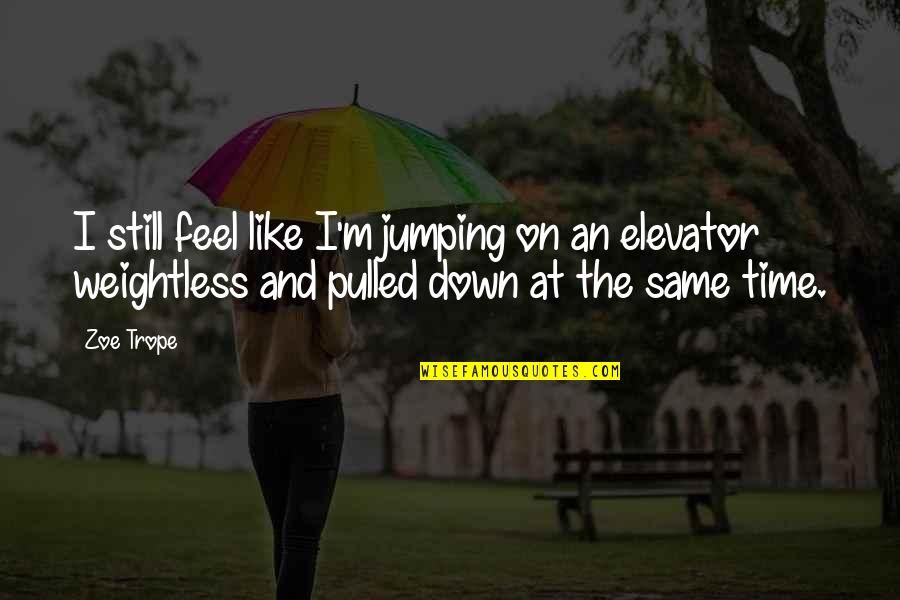 Trope Quotes By Zoe Trope: I still feel like I'm jumping on an Trope Quotes By Zoe Trope: I still feel like I'm jumping on an