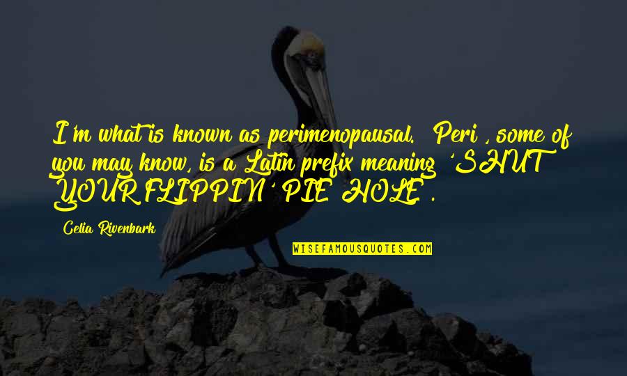 Tropea Onions Quotes By Celia Rivenbark: I'm what is known as perimenopausal. "Peri", some Tropea Onions Quotes By Celia Rivenbark: I'm what is known as perimenopausal. "Peri", some