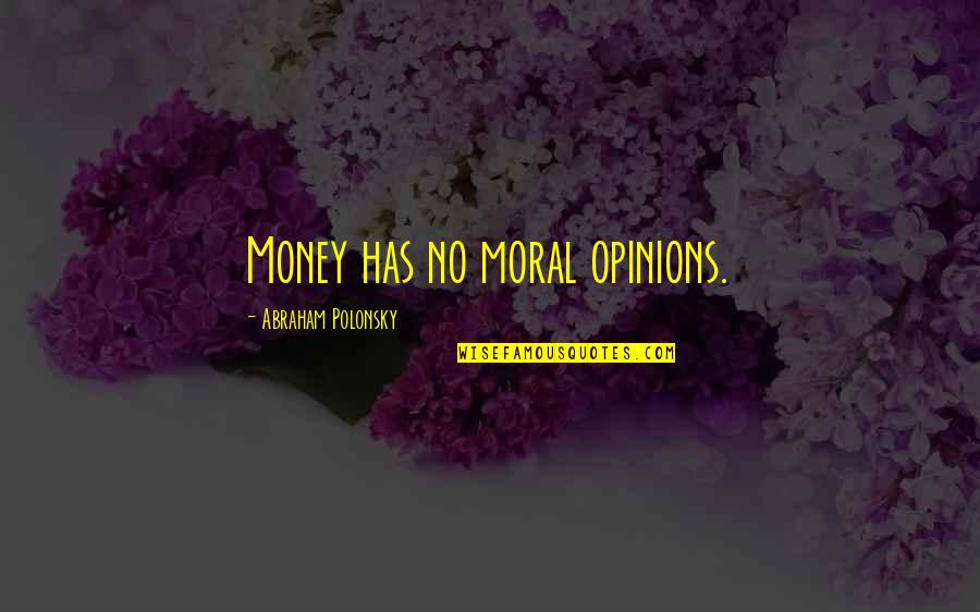 Tropeano Construction Quotes By Abraham Polonsky: Money has no moral opinions. Tropeano Construction Quotes By Abraham Polonsky: Money has no moral opinions.