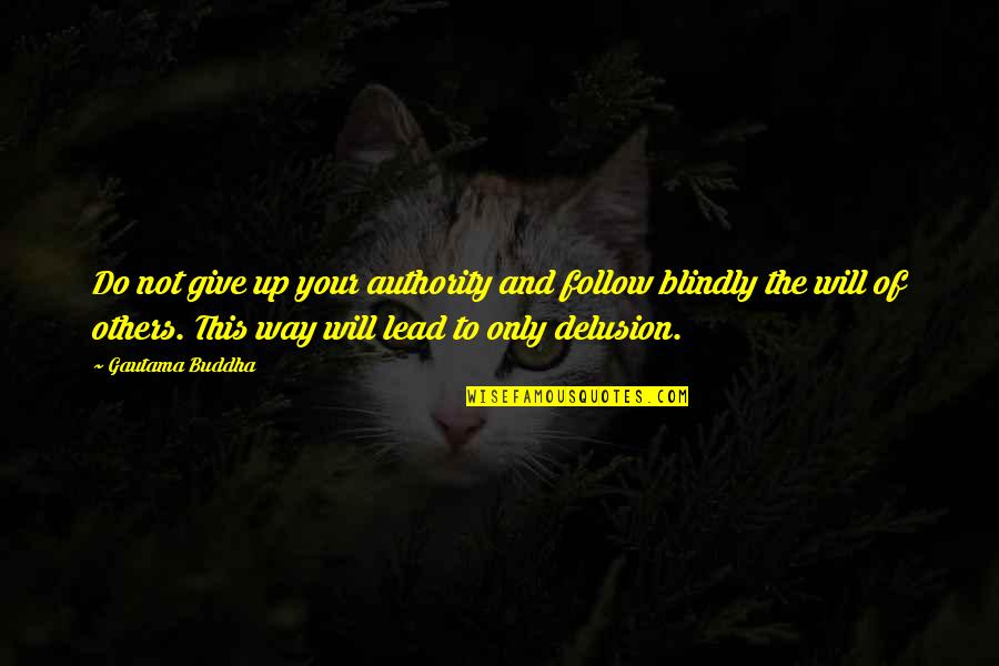 Tropeano Construction Quotes By Gautama Buddha: Do not give up your authority and follow Tropeano Construction Quotes By Gautama Buddha: Do not give up your authority and follow