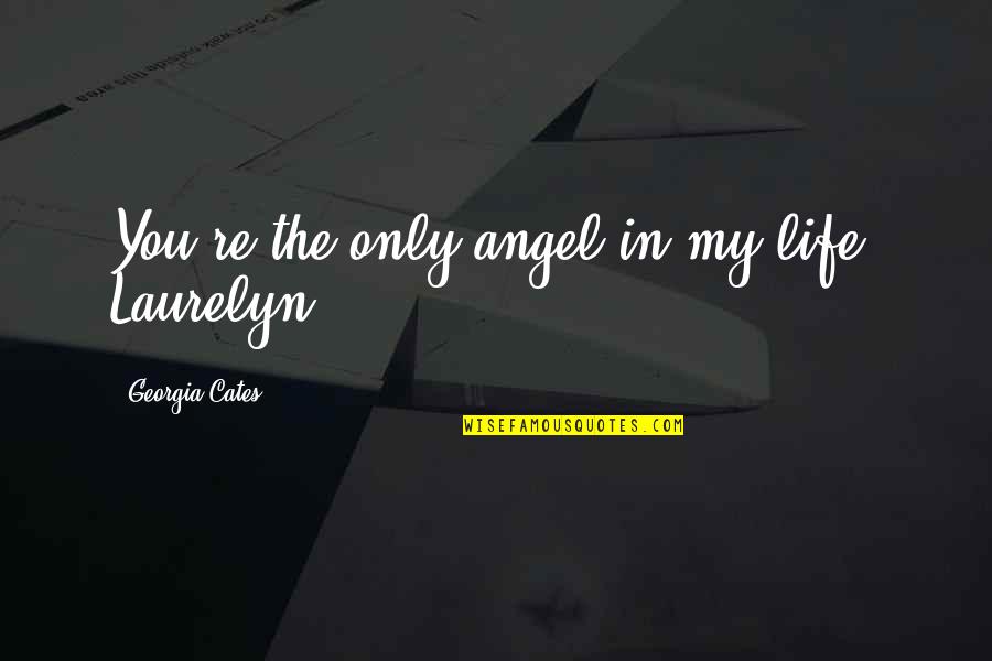 Tropeano Construction Quotes By Georgia Cates: You're the only angel in my life, Laurelyn. Tropeano Construction Quotes By Georgia Cates: You're the only angel in my life, Laurelyn.