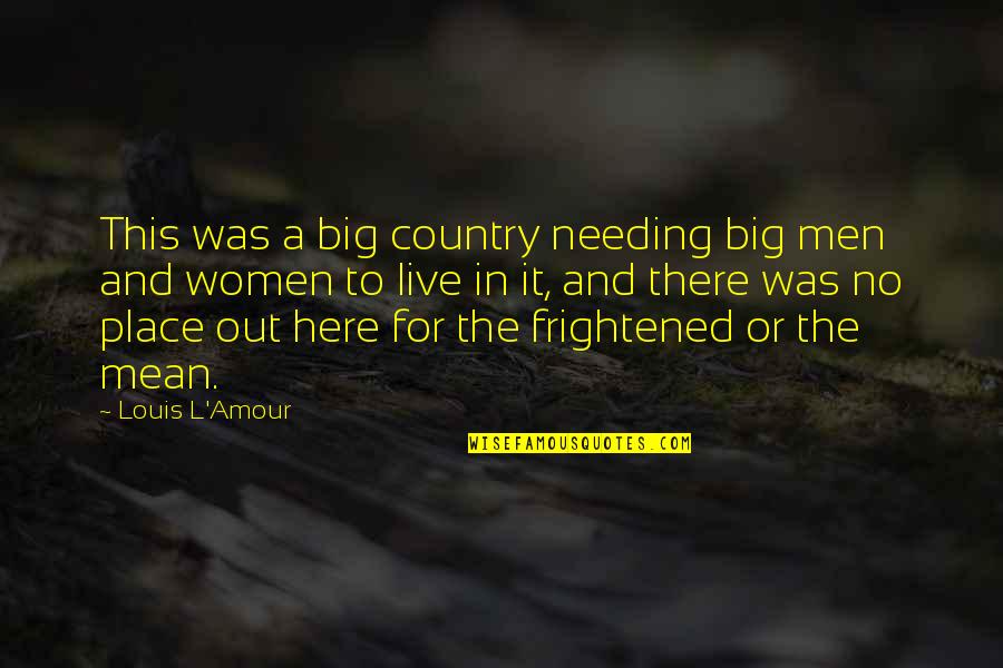 Tropeca Quotes By Louis L'Amour: This was a big country needing big men Tropeca Quotes By Louis L'Amour: This was a big country needing big men