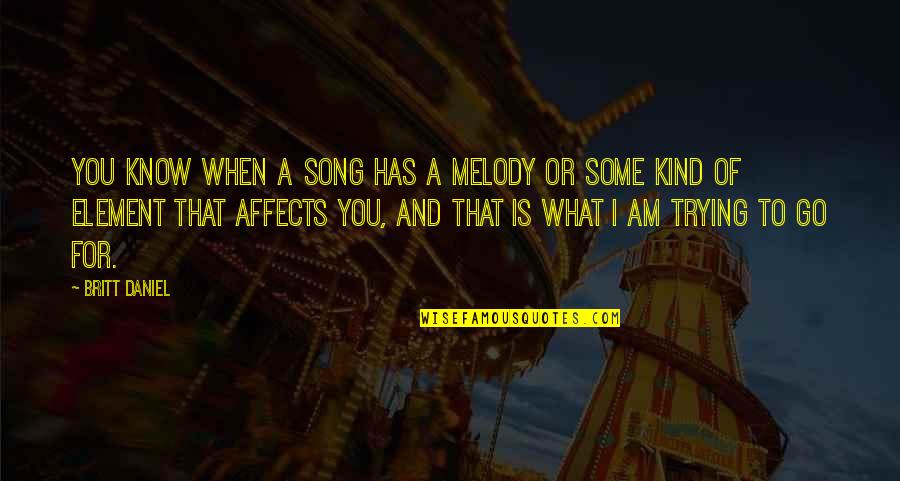 Tropece Quotes By Britt Daniel: You know when a song has a melody Tropece Quotes By Britt Daniel: You know when a song has a melody