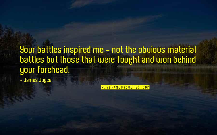 Tropel Corning Quotes By James Joyce: Your battles inspired me - not the obvious