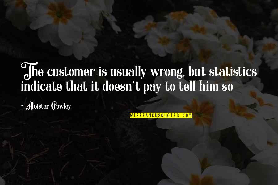 Tropel Flatmaster Quotes By Aleister Crowley: The customer is usually wrong, but statistics indicate Tropel Flatmaster Quotes By Aleister Crowley: The customer is usually wrong, but statistics indicate