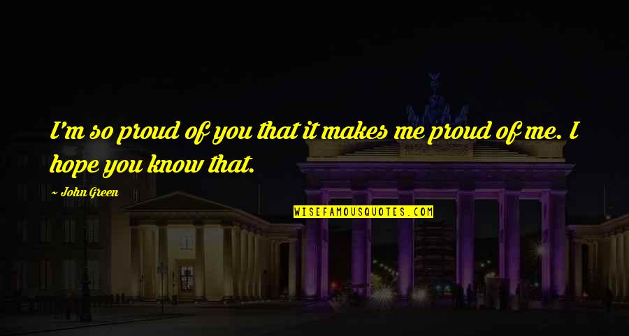 Tropem Wilczym Quotes By John Green: I'm so proud of you that it makes