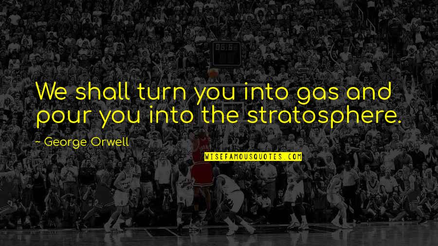 Tropeognathus Quotes By George Orwell: We shall turn you into gas and pour Tropeognathus Quotes By George Orwell: We shall turn you into gas and pour
