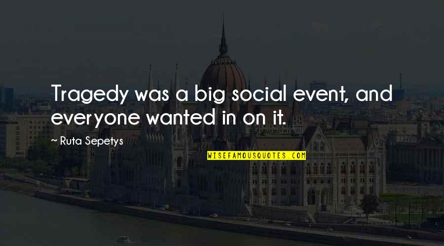 Tropeognathus Quotes By Ruta Sepetys: Tragedy was a big social event, and everyone