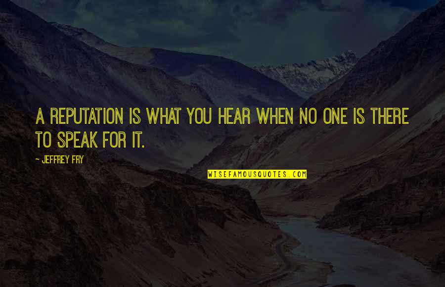 Tropes And Schemes Quotes By Jeffrey Fry: A reputation is what you hear when no