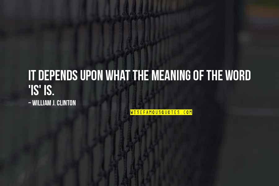 Tropes And Schemes Quotes By William J. Clinton: It depends upon what the meaning of the Tropes And Schemes Quotes By William J. Clinton: It depends upon what the meaning of the