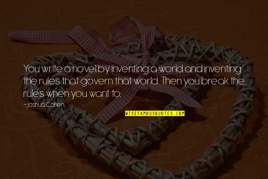 Tropezar Conjugation Quotes By Joshua Cohen: You write a novel by inventing a world Tropezar Conjugation Quotes By Joshua Cohen: You write a novel by inventing a world