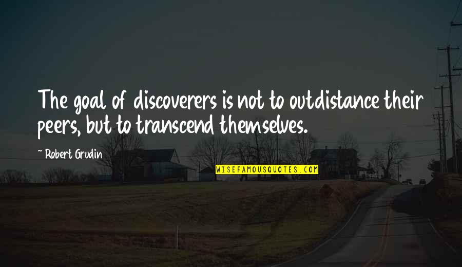 Tropezar Conjugation Quotes By Robert Grudin: The goal of discoverers is not to outdistance Tropezar Conjugation Quotes By Robert Grudin: The goal of discoverers is not to outdistance