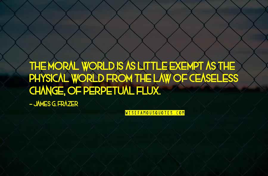 Tropezar Dos Quotes By James G. Frazer: The moral world is as little exempt as