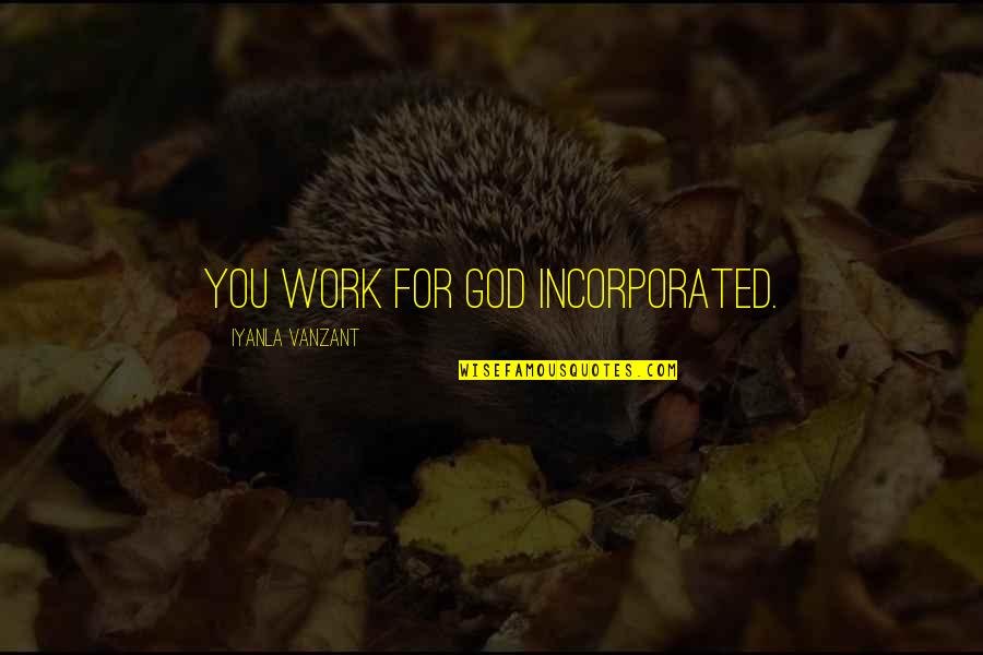 Tropezar Sinonimo Quotes By Iyanla Vanzant: You work for God Incorporated. Tropezar Sinonimo Quotes By Iyanla Vanzant: You work for God Incorporated.