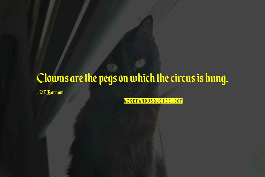 Tropezar Sinonimo Quotes By P.T. Barnum: Clowns are the pegs on which the circus Tropezar Sinonimo Quotes By P.T. Barnum: Clowns are the pegs on which the circus