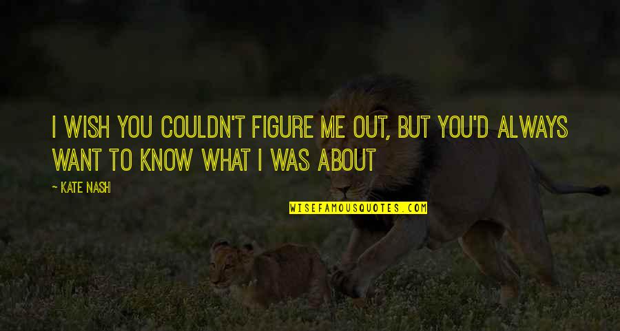 Tropfender Quotes By Kate Nash: I wish you couldn't figure me out, but