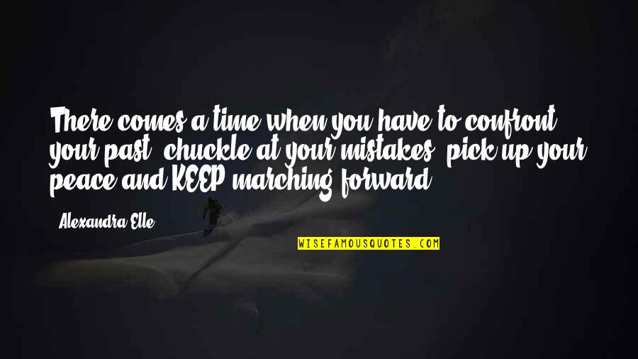 Tropheus Quotes By Alexandra Elle: There comes a time when you have to Tropheus Quotes By Alexandra Elle: There comes a time when you have to